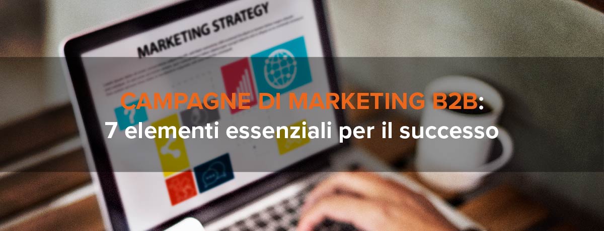 Campagne Di Marketing B2b: 7 Elementi Essenziali Per Il Successo