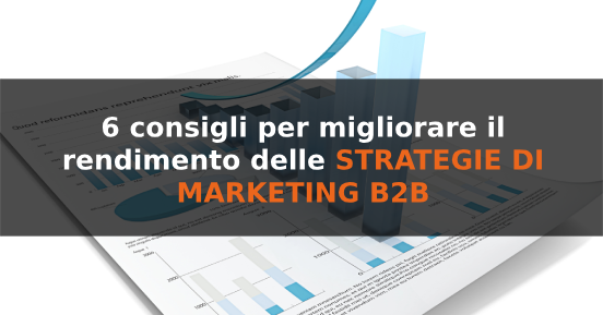 6 consigli per migliorare il rendimento delle strategie di marketing