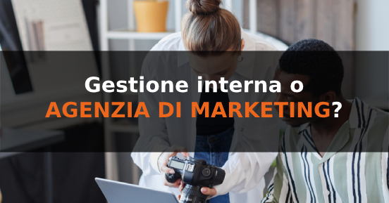 Gestione marketing interna o con un'agenzia marketing: cosa conviene?