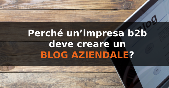 Perché un’impresa b2b deve creare un blog aziendale?