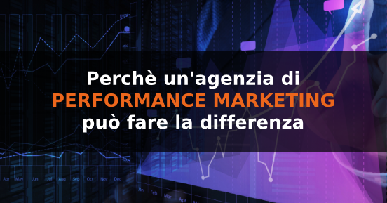 Cos’è un’agenzia di performance marketing e come fa la differenza