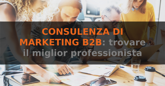 Consulenza di marketing b2b: come trovare il miglior consulente