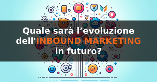 Quale sarà l’evoluzione dell'inbound marketing in futuro?