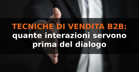 Tecniche di vendita B2B: quante interazioni servono prima del dialogo